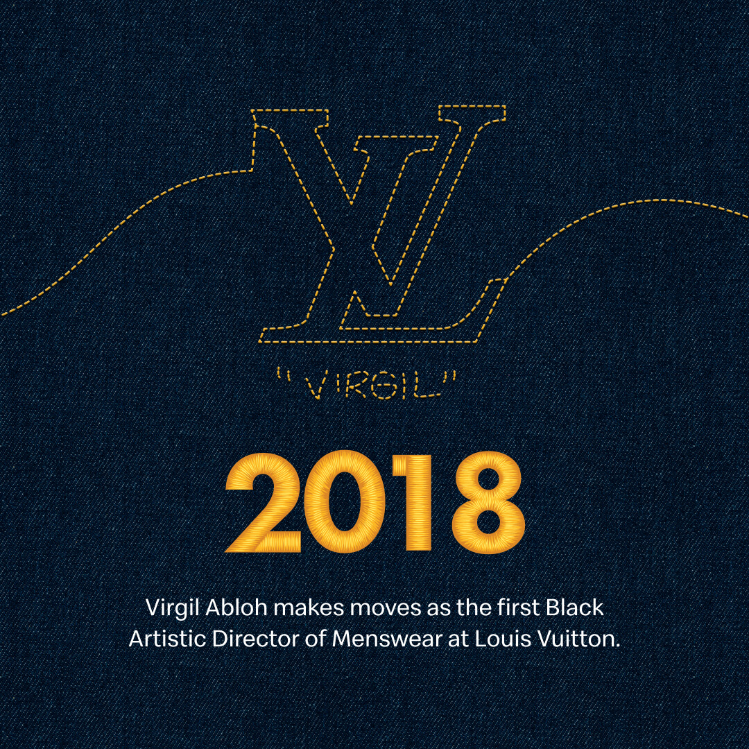 2018 — Virgil Abloh, first Black Artistic Director of Menswear at Louis Vuitton
